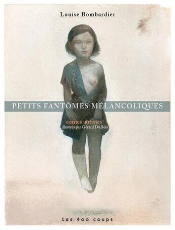 Couverture du livre « Petits fantômes mélancoliques » de Louise Bombardier aux éditions 400 Coups