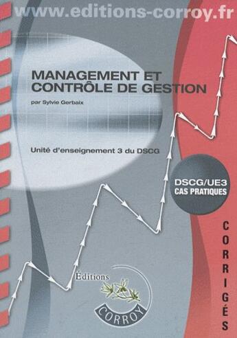 Couverture du livre « Management et contrôle de gestion ; DSCG, UE3, CAS pratiques ; corrigés » de Sylvie Gerbaix aux éditions Corroy