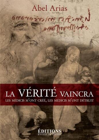 Couverture du livre « La vérité vaincra ; les Médicis m'ont créé, les Médicis m'ont détruit » de Abel Arias aux éditions Hugues De Chivre