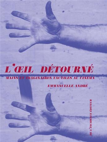 Couverture du livre « L'oeil détourné ; mains et imaginaire tactile au cinéma » de Emmanuelle Andre aux éditions De L'incidence