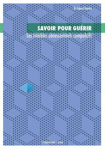 Couverture du livre « Savoir pour guerir: les troubles obsessionnels compulsifs » de Dantin Lionel aux éditions Lareponsedupsy