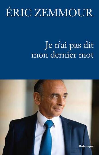 Couverture du livre « Je n'ai pas dit mon dernier mot » de Eric Zemmour aux éditions Rubempre