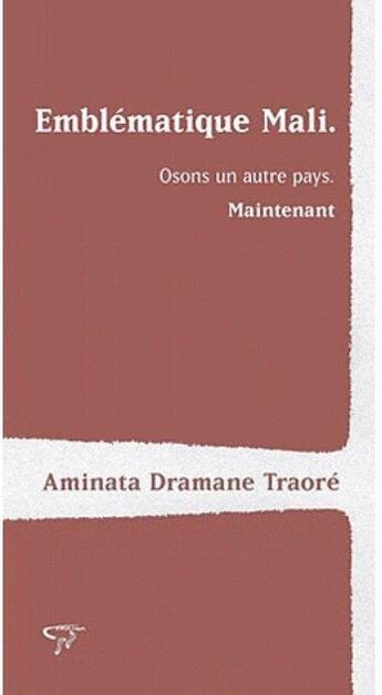 Couverture du livre « Emblématique Mali ; osons un autre pays, maintenant » de Aminata Dramane Traore aux éditions Taama