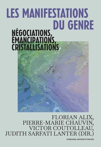 Couverture du livre « Les manifestations du genre : Négociations, émancipations, cristallisations » de Judith Sarfati-Lanter et Pierre-Marie Chauvin et Florian Alix et Victor Coutolleau aux éditions Sorbonne Universite Presses