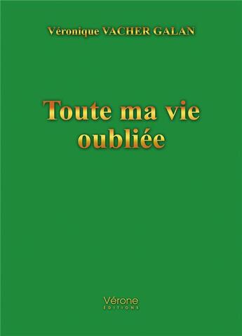 Couverture du livre « Toute ma vie oubliée » de Veronique Vacher Galan aux éditions Verone