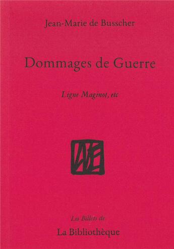 Couverture du livre « Dommages de guerre ; ligne Maginot, etc » de Jean-Marie De Busscher aux éditions La Bibliotheque