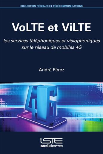 Couverture du livre « VoLTE et ViLTE ; les services téléphoniques et visiophoniques sur le réseau de mobiles 4G et visiophoniques sur le réseau de mobiles 4G » de André Pérez aux éditions Iste