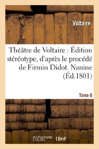 Couverture du livre « Théâtre de Voltaire : Édition stéréotype, d'après le procédé de Firmin Didot. Tome 6 Nanine » de Voltaire aux éditions Hachette Bnf