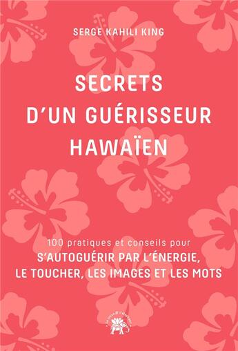 Couverture du livre « Secrets d'un guérisseur hawaien » de Serge Kahili King aux éditions Le Lotus Et L'elephant