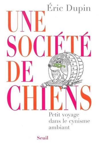 Couverture du livre « Une société de chiens ; petit voyage dans le cynisme ambiant » de Eric Dupin aux éditions Seuil