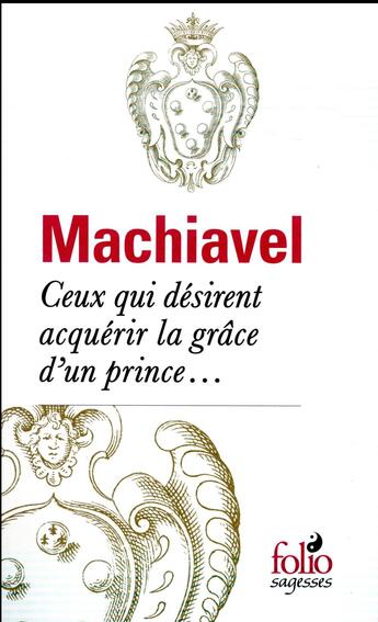 Couverture du livre « Ceux qui désirent acquérir la grâce d'un prince... » de Machiavel aux éditions Folio