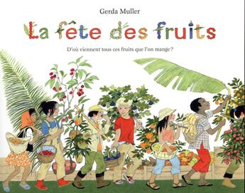 Couverture du livre « La fête des fruits ; d'où viennent tous ces fruits que l'on mange ? » de Muller Gerda aux éditions Ecole Des Loisirs