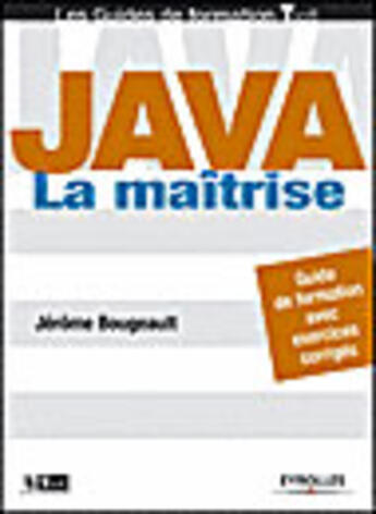 Couverture du livre « Java : la maitrise. guide de formation avec exercices-corriges - tsoft » de Bougeault J. aux éditions Eyrolles