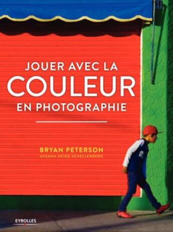 Couverture du livre « Jouer avec la couleur en photographie » de Bryan Peterson et Susana Heide Schellenberg aux éditions Eyrolles