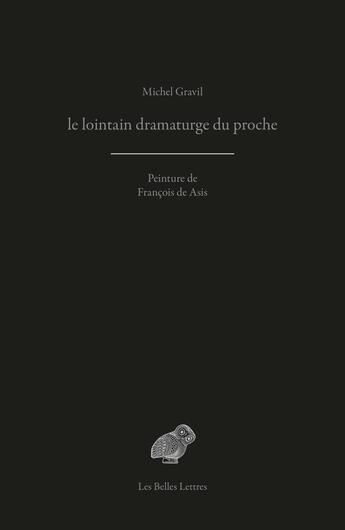 Couverture du livre « Le lointain dramaturge du proche » de Francois De Asis et Michel Gravil aux éditions Belles Lettres