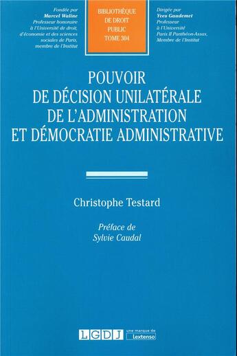 Couverture du livre « Pouvoir de décision unilatérale de l'administration et démocratie administrative » de Christophe Testard aux éditions Lgdj