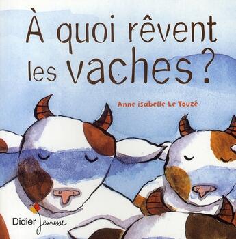 Couverture du livre « À quoi rêvent les vaches ? » de Le Touze-A.I aux éditions Didier Jeunesse