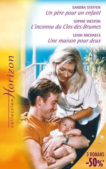 Couverture du livre « Un père pour un enfant ; l'inconnu du Clos des Brumes ; une maison pour deux » de Sandra Steffen et Sophie Weston et Leigh Michaels aux éditions Harlequin