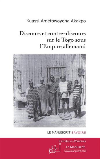 Couverture du livre « Discours et contre-discours sur le Togo sous l'empire allemand » de Kuassi Ametowoyona Akakpo aux éditions Le Manuscrit