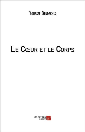 Couverture du livre « Le coeur et le corps » de Youssef Bendekhis aux éditions Editions Du Net