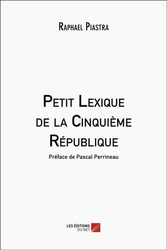 Couverture du livre « Petit lexique de la cinquième république » de Raphael Piastra aux éditions Editions Du Net