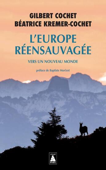 Couverture du livre « L'Europe réensauvagée : vers un nouveau monde » de Gilbert Cochet et Beatrice Kremer-Cochet et Jean-Pierre Magnier aux éditions Actes Sud