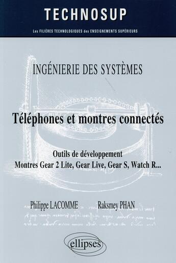 Couverture du livre « Ingénierie des systèmes ; téléphones et montres connectés ; outils de développement ; montres Gear Lite, Gear Live, Gear S, Watch R... » de Philippe Lacomme et Raksmey Phan aux éditions Ellipses