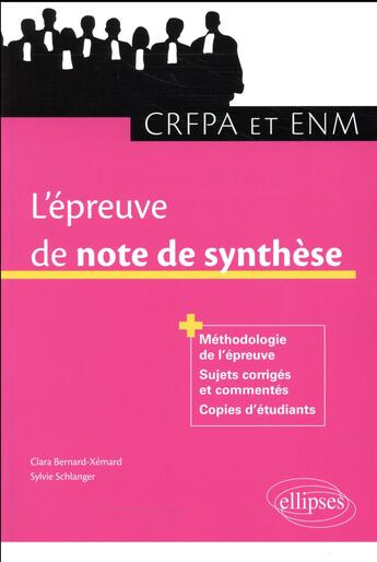 Couverture du livre « L'épreuve de note de synthèse ; CRFPA et ENM ; méthodologie de l'épreuve, sujets corrigés et commentés, copies d'étudiants » de Clara Bernard-Xemard et Sylvie Schlanger aux éditions Ellipses