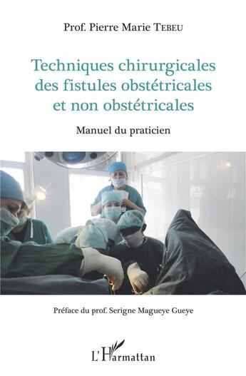 Couverture du livre « Techniques chirurgicales des fistules obstétricales et non obstétricales ; manuel du praticien » de Pierre Marie Tebeu aux éditions L'harmattan