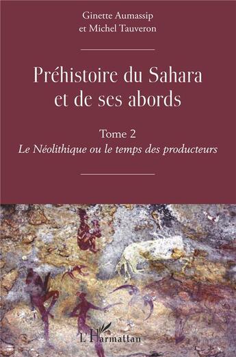 Couverture du livre « Préhistoire du Sahara et de ses abords t.2 ; le Néolithique ou le temps des producteurs » de Ginette Aumassip et Michel Tauveron aux éditions L'harmattan