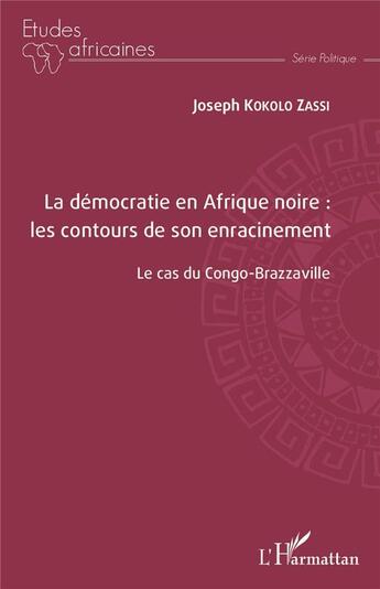 Couverture du livre « La démocratie en Afrique noire : les contours de son enracinement ; le cas du Congo-Brazzaville » de Kokolo Zassi Joseph aux éditions L'harmattan