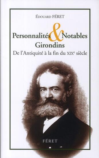 Couverture du livre « Personnalités & notables girondins ; de l'Antiquité à la fin du XIX siècle » de Edouard Feret aux éditions Feret