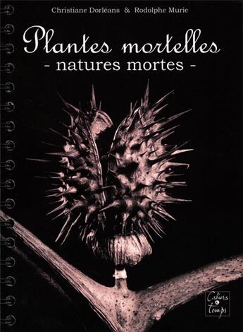 Couverture du livre « Plantes mortelles, natures mortes » de Cristiane Dorleans et Rodolphe Murie aux éditions Cahiers Du Temps