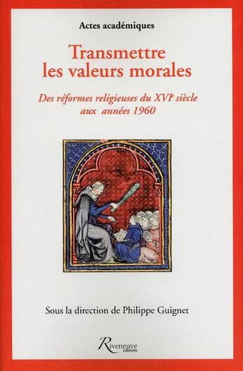 Couverture du livre « Transmettre les valeurs morales ; XVIe siècle - XXe siècle » de Philippe Guignet aux éditions Riveneuve
