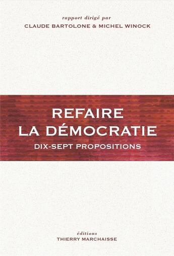 Couverture du livre « Refaire de la démocratie : dix-sept propositions » de Michel Winock et Claude Bartolone aux éditions Thierry Marchaisse