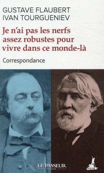 Couverture du livre « Je n'ai pas les nerfs assez robustes pour vivre dans ce monde-là ! » de Gustave Flaubert et Ivan Tourgueniev aux éditions Le Passeur