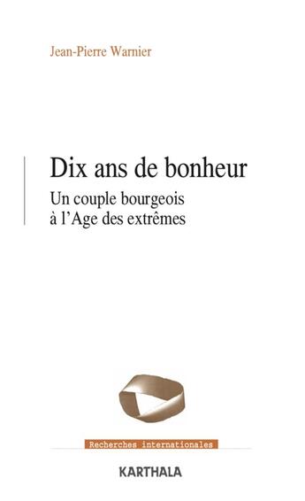 Couverture du livre « Dix ans de bonheur : un couple bourgeois à l'âge des extrêmes » de Jean-Pierre Warnier aux éditions Karthala