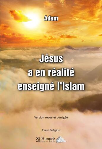 Couverture du livre « Jesus a en realite enseigne l islam » de Adam aux éditions Saint Honore Editions