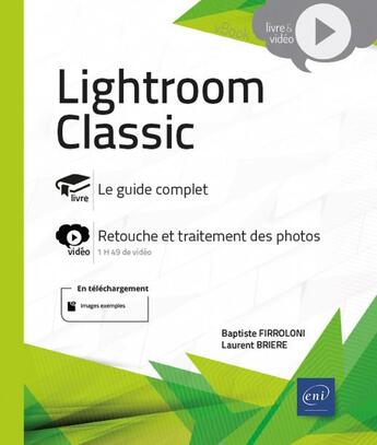 Couverture du livre « Lightroom classic : livre avec complément vidéo ; retouche et traitement des photos » de Baptiste Firrolini et Laurent Briere aux éditions Eni