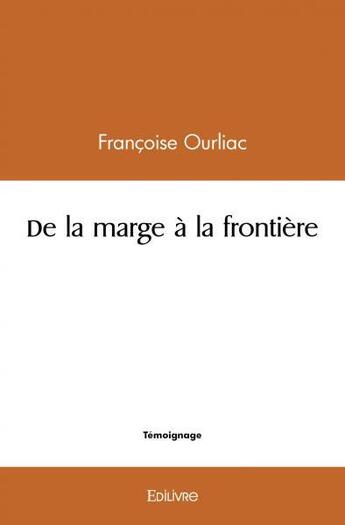 Couverture du livre « De la marge a la frontiere » de Ourliac Francoise aux éditions Edilivre