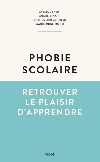 Couverture du livre « La phobie scolaire ; retrouver le plaisir d'apprendre » de Marie Rose Moro et Laelia Benoit et Aurelie Harf aux éditions Vigot