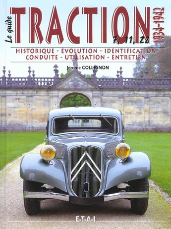 Couverture du livre « Le guide ; Citroën traction t.1 ; 1934-1942 ; historique, identification, évolution, restauration, entretien, conduite » de Jerome Collignon aux éditions Etai