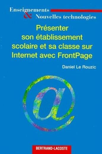 Couverture du livre « Présenter son etablissement scolaire et sa classe sur internet avec FrontPage » de Daniel Le Rouzic aux éditions Bertrand Lacoste