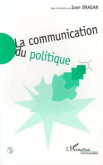 Couverture du livre « La communication du politique » de Ioan Dragan aux éditions L'harmattan