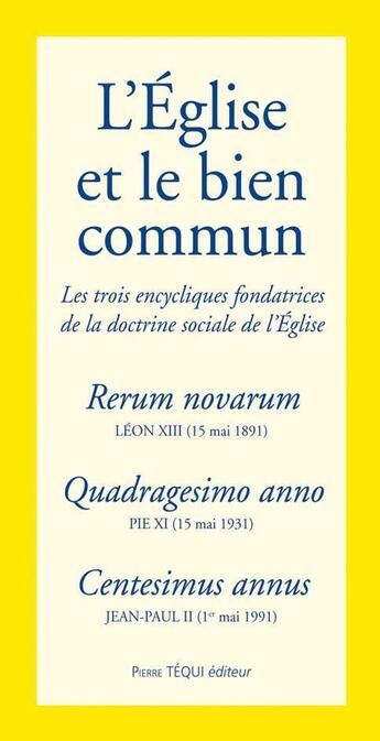 Couverture du livre « L'Eglise et le bien commun ; les trois encycliques fondatrices de la doctrine sociale de l'Eglise » de Leon Xiii aux éditions Tequi