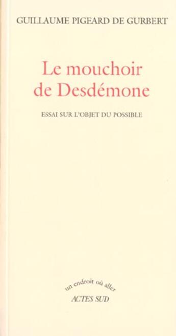 Couverture du livre « Le mouchoir de desdemone - essai sur l'objet du possible » de Pigeard De Gurbert G aux éditions Actes Sud