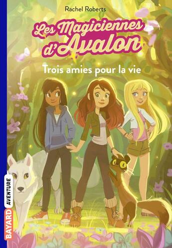 Couverture du livre « Les magiciennes d'Avalon Tome 1 : trois amies pour la vie » de Rachel Roberts aux éditions Bayard Jeunesse