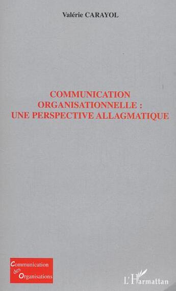 Couverture du livre « Communication organisationelle - une perspective allagmatique » de Valerie Carayol aux éditions L'harmattan