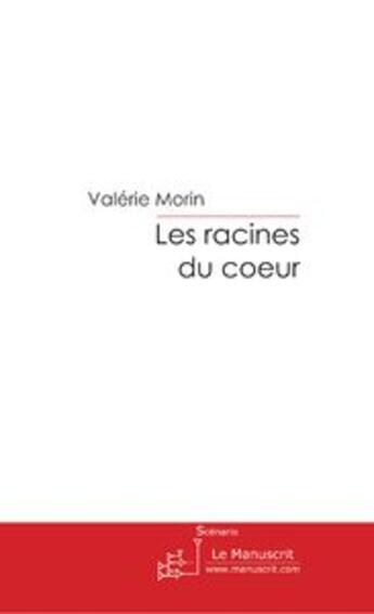 Couverture du livre « LES RACINES DU COEUR » de Valerie Morin aux éditions Le Manuscrit