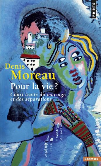 Couverture du livre « Pour la vie ? court traité du mariage et des séparations » de Denis Moreau aux éditions Points